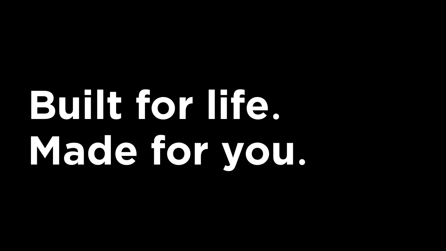 Built for life. Made for you.